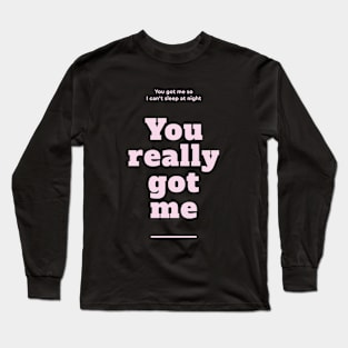 Your really got me Long Sleeve T-Shirt